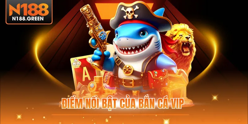 Điểm nổi bật của bắn cá vip